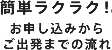 簡単ラクラク！！お申し込みからご出発までの流れ